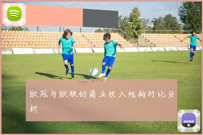欧冠与欧联的商业收入结构对比分析